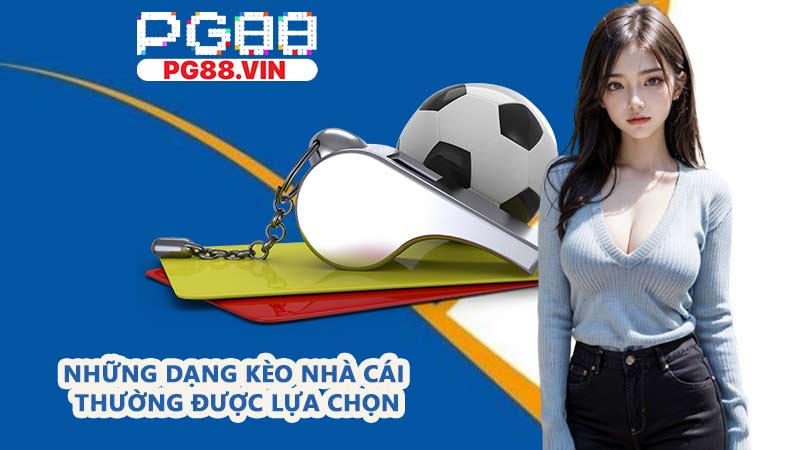 Những dạng kèo nhà cái thường được lựa chọn